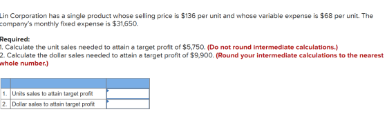 Lin Corporation has a single product whose selling price is $136 per unit and whose variable expense is $68 per unit. The com