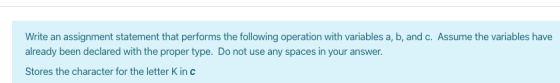 Write an assignment statement that performs the following operation with variables a, b, and c. Assume the variables have alr