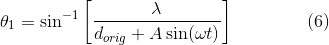 \theta_{1}=\sin^{-1}\left [ \frac{ \lambda}{d_{orig}+A\sin(\omega t)} \right ]\: \: \: \: \: \: \: \: \: \: \: \: \: \: \: \: \: \: (6)