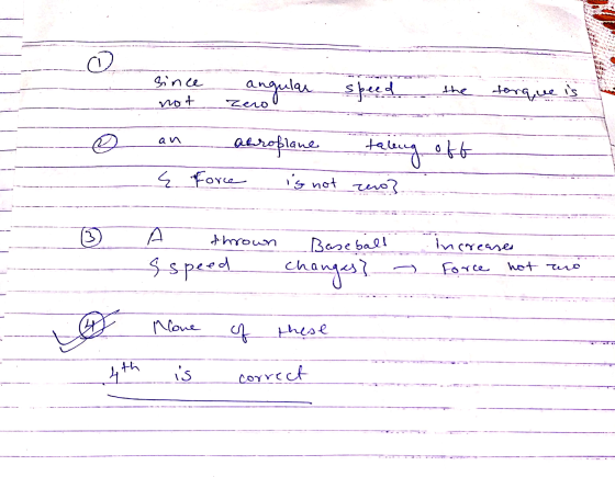 since not angular speed the torque is Zero an aeroplane taling oft { force is not mo] thrown Baseball increases Force hot no