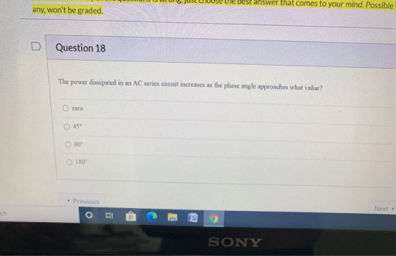 answer that comes to your mind. Possible any, wont be graded Question 18 The power dissipated in an AC series circuit increa
