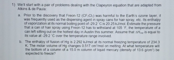 1) Well start with a pair of problems dealing with the Clapeyron equation that are adapted from Atkins & de Paula: a. Prior