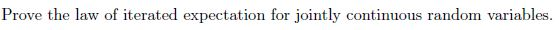 Prove the law of iterated expectation for jointly continuous random variables.