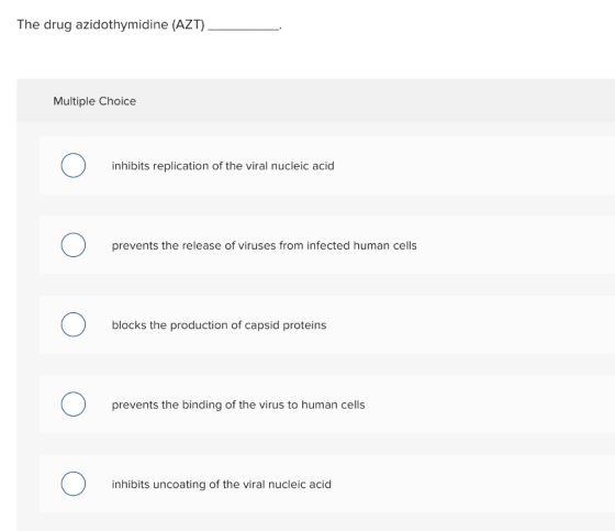 The drug azidothymidine (AZT). Multiple Choice inhibits replication of the viral nucleic acid prevents the release of viruses