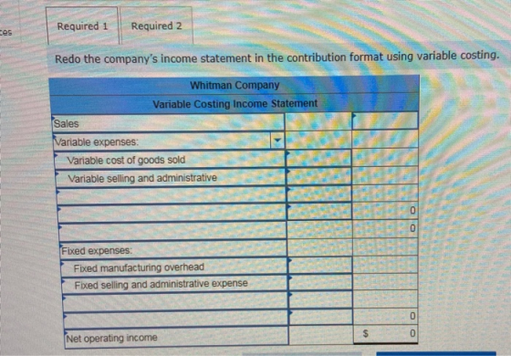 Required 1 Required 2 es Redo the companys income statement in the contribution format using variable costing. Whitman Compa
