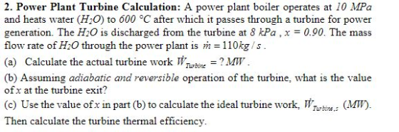 2. Power Plant Turbine Calculation: A power plant boiler operates at 10 MPa and heats water (H:0) to 600 °C after which it pa