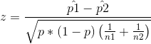 z=\frac{\hat{p1}-\hat{p2}}{\sqrt{p*(1-p)\left ( \frac{1}{n1} +\frac{1}{n2}\right)}}