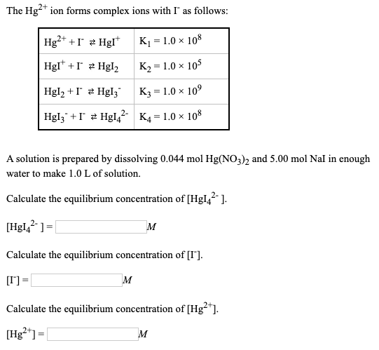 The Hg2 ion forms complex ions with I as follows: Hg2 HgI* K1 1.0x 108 HglIHg2 Ка— 1.0 х 105 Hgl2 IHgl3 K3 1.0 x 109 Hgl3IH