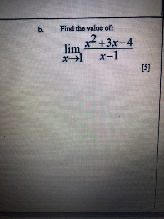 b. Find the value of: lim x² + 3x-4 x-1 x>1 [5]