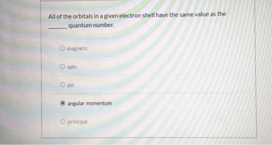 All of the orbitals in a given electron shell have the same value as the quantum number O magnetic spin O psi O angular momen