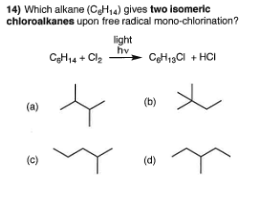 14) Which alkane (CeH14) gives two isomeric chloroalkanes upon free radical mono-chlorination ? light hv CH13Cl + HC CH4+ Cl2