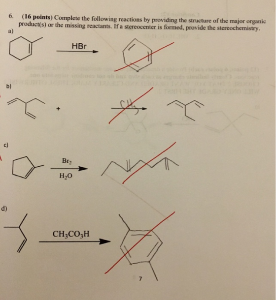 6. (16 points) Comple product(s) or the missing reactants. If a stereocenter is formed, prov te the following reactions by pr