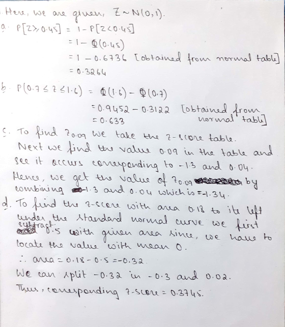 Here, we are given Z~N(0,1). 9. P[2>,0.45] = i-p[220.45] = 1-800.45) = 1-0.6736 [obtained from normal table] = 0.3264 -0.633