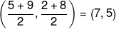 \small \left ( \frac{5+9}{2},\frac{2+8}{2} \right )=\left ( 7,5 \right )
