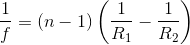 \frac{1}{f}=(n-1)\left ( \frac{1}{R_{1}}-\frac{1}{R_{2}} \right )