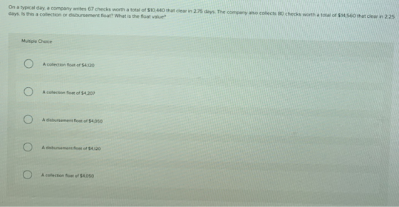 On a typical day, a company writes 67 checks worth a total of $10.440 that clear in 275 days. The company also collects 80 ch