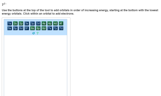 P3- Use the buttons at the top of the tool to add orbitals in order of increasing energy, starting at the bottom with the low
