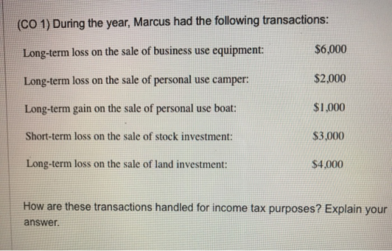 (CO 1) During the year, Marcus had the following transactions: Long-term loss on the sale of business use equipment: $6,000 L