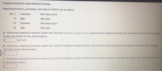 Perpetual Inventory Using Weighted Average Beginning inventory, purchases, and sales for WCS12 are as follows: Oct. 1 Invento