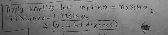 Apply snells law misino, = n.asino, = 1 x Sin6o=1.33sinar 22 = 4 l degrees