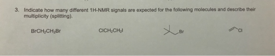 3. Indicate how many different 1H-NMR signals are expected for the following molecules and describe their multiplicity (split