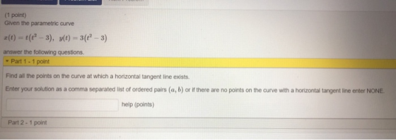 (1 point) Given the parametric curve *(t) =t(t? - 3), y(t) = 3(t? - 3) answer the following questions. - Part 1 - 1 point Fin