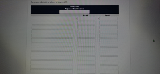 Prepare an adjusted trial balance as at August 31. Monty Corp. Adjusted Trial Balance Debit Credit $ $