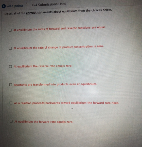 -/0.1 points 0/4 Submissions Used Select all of the correct statements about equilibrium from the choices below. At equilibri