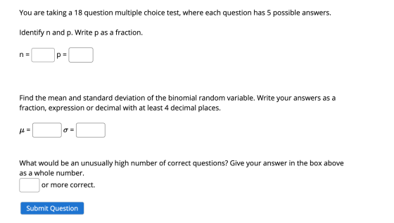 You are taking a 18 question multiple choice test, where each question has 5 possible answers. Identify n and p. Write p as a