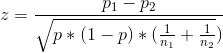 z = \frac{p_1-p_2}{\sqrt{p*(1-p)*(\frac{1}{n_1}+\frac{1}{n_2}})}
