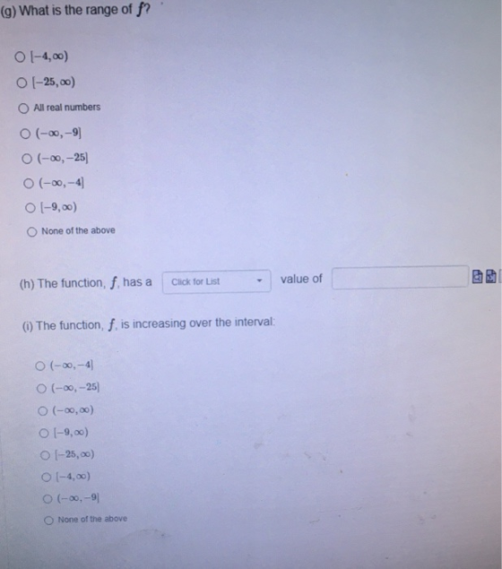 (g) What is the range of f? OT-4,00) OT-25,00) O All real numbers O(-00,-9) O(-00, -25) 0 (-00,- O [-9,00) None of the above