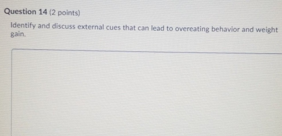 Question 14 (2 points) Identify and discuss external cues that can lead to overeating behavior and weight gain.