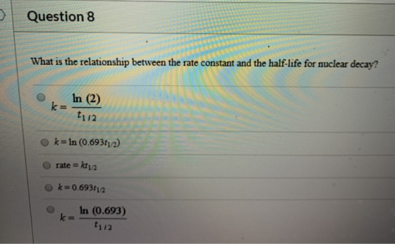 Question 8 What is the relationship between the rate constant and the half-life for nuclear decay? In (2) k = 1112 ok= ln (0.