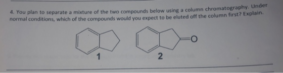 4. You plan to separate a mixture of the two compounds below using a column chromatography normal conditions, which of the co