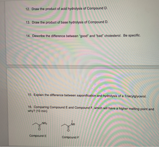 12. Draw the product of acid hydrolysis of Compound D. 13. Draw the product of base hydrolysis of Compound D. 14. Describe th