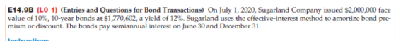 E14.9B (LO 1) (Entries and Questions for Bond Transactions) On July 1, 2020, Sugarland Company issued $2,000,000 face value o