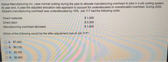 Global Manufacturing Inc. uses normal costing during the year to allocate manufacturing overhead to jobs in a job costing sys