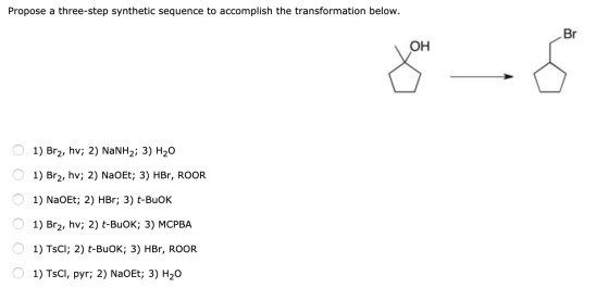 Propose a three-step synthetic sequence to accomplish the transformation below. O 1) Br2, hv; 2) NaNH2; 3) H20 O 1) Brą, hv;