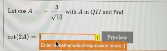 Let cos A = with A in QII and find V10 cot (2A) Preview whathematical expression [more.] Enter athathematical expression [mor
