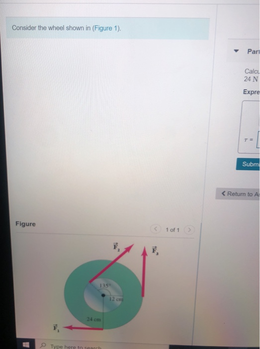 Consider the wheel shown in (Figure 1). Pari Calcu 24 N Expre TE Subm < Return to A Figure 1 of 1 Ë, 135 12 cm O Type here to