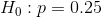 H_0: p=0.25