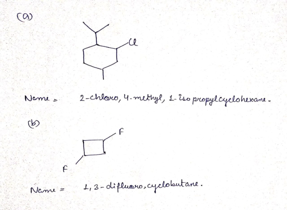 Name = 2-chloro, 4-methyl, L-iso propylcyclohexane. Name = 1,3-diflucano, cyclobutane.