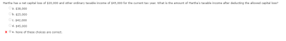 Martha has a net capital loss of $20,000 and other ordinary taxable income of $45,000 for the current tax year. What is the a
