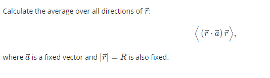 Calculate the average over all directions of T: ((7.a) 7), where a is a fixed vector and 7 = R is also fixed.