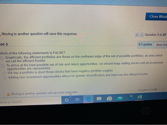 Close Windo Moving to another question will save this response. < Question 3 of 20 on 3 0.1 points Save An Thich of the follo