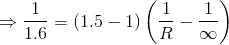 \Rightarrow \frac{1}{1.6}=(1.5-1)\left ( \frac{1}{R}-\frac{1}{\infty} \right )