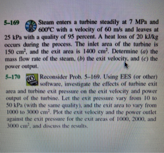 5-169 Steam enters a turbine steadily at 7 MPa and 600°C with a velocity of 60 m/s and leaves at 25 kPa with a quality of 95
