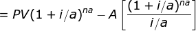 =PV(1+i/a)^{na}- A\left [ \frac{(1+i/a)^{na}}{i/a} \right ]
