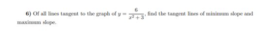 6 22 + 3 6) Of all lines tangent to the graph of y = maximum slope. find the tangent lines of minimum slope and
