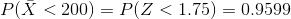 P(\bar{X}< 200)=P(Z< 1.75)=0.9599